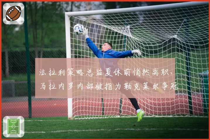 法拉利策略总监夏休前悄然离职，马拉内罗内部被指为勒克莱尔争冠分歧爆发内讧