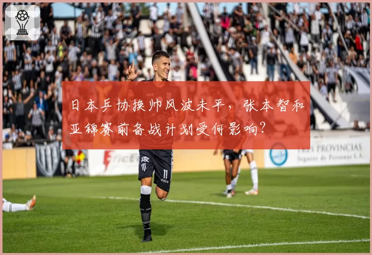 日本乒协换帅风波未平，张本智和亚锦赛前备战计划受何影响？